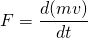 Rendered by QuickLaTeX.com $$ F=\frac{d(mv)}{dt} $$