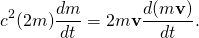 \begin{equation*}  c^2(2m)\frac{dm}{dt}=2m \textbf{v} \frac{d(m \textbf{v})}{dt}. \end{equation*}