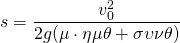 \displaystyle s=\frac{v_0^2}{2g(\mu \cdot \eta \mu  \theta + \sigma \upsilon \nu \theta)} 