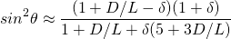 \begin{equation*}  sin^2 \theta \approx \frac{(1+D/L-\delta)(1+\delta)}{1+D/L+\delta(5+3D/L)} \end{equation*}