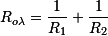 \displaystyle R_{o \lambda} = \frac{1}{R_1} + \frac{1}{R_2} 